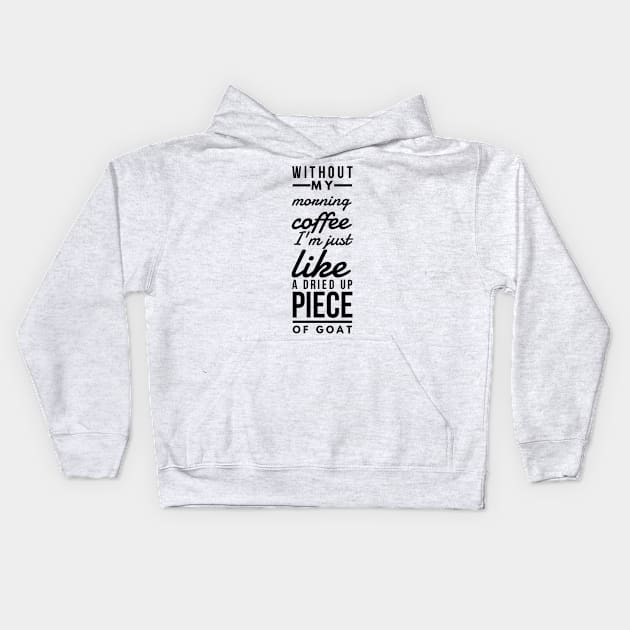 Without my morning coffee I'm just like a dried up piece of goat Kids Hoodie by GMAT